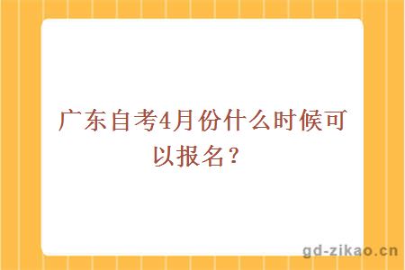 广东自考4月份什么时候可以报名？