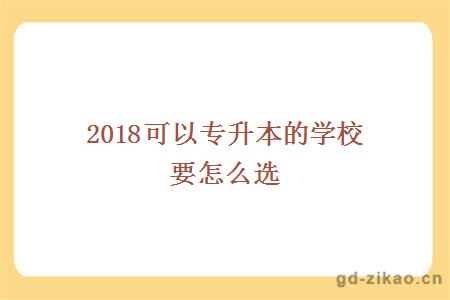 2018可以专升本的学校要怎么选