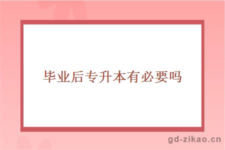 毕业后专升本有必要吗