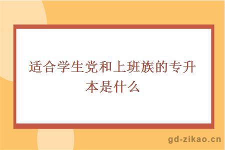 适合学生党和上班族的专升本是什么