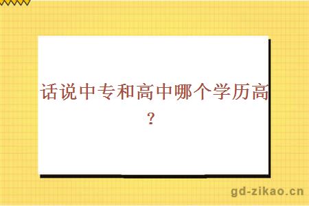 话说中专和高中哪个学历高？