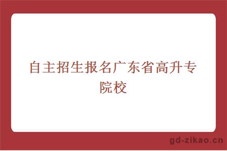 自主招生报名广东省高升专有哪些院校