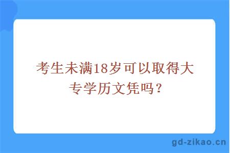 考生未满18岁可以取得大专学历文凭吗？