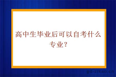 高中生毕业后可以自考什么专业？