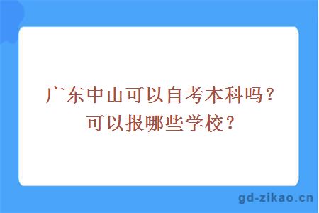 广东中山可以自考本科吗？可以报哪些学校？