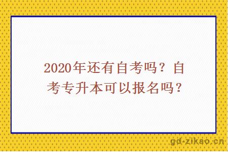 2020年还有自考吗？自考专升本可以报名吗？