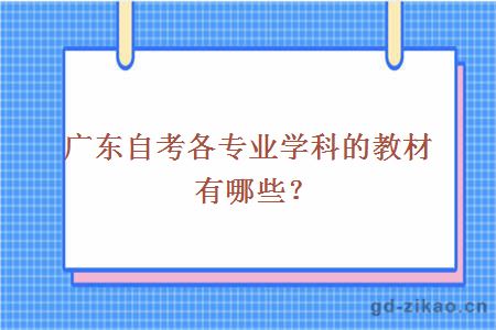 广东自考各专业学科的教材有哪些？