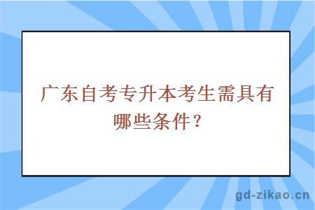 广东自考专升本考生需具有哪些条件？