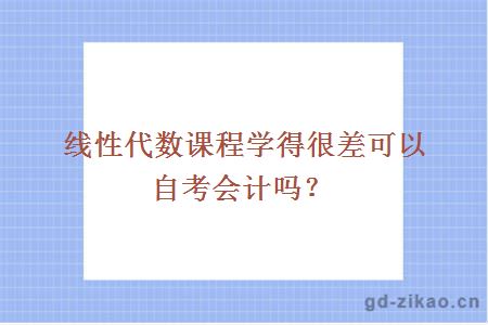 线性代数课程学得很差可以自考会计吗？