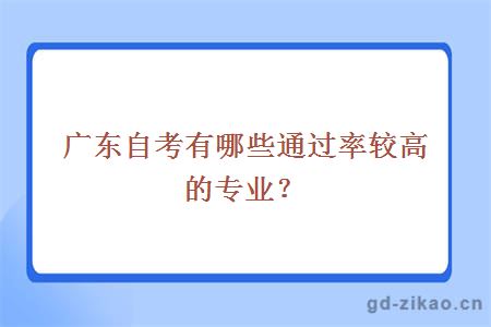 广东自考有哪些通过率较高的专业？