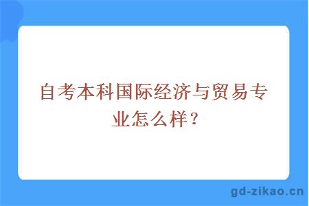 自考本科国际经济与贸易专业怎么样？