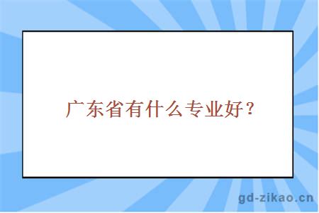 广东省有什么专业好？