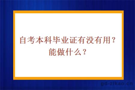 自考本科毕业证有没有用？能做什么？