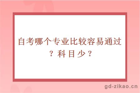 自考哪个专业比较容易通过？科目少？