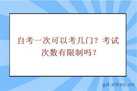 自考一次可以考几门？考试次数有限制吗？