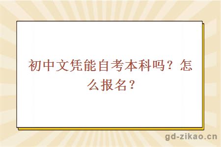 初中文凭能自考本科吗？怎么报名？