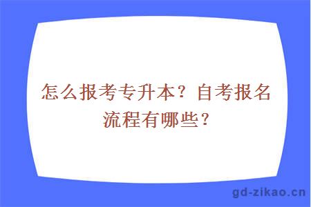 怎么报考专升本？自考报名流程有哪些？