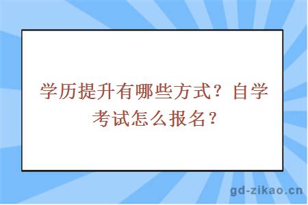 学历提升有哪些方式？自学考试怎么报名？