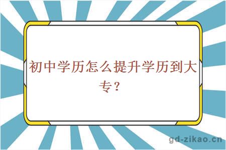 初中学历怎么提升学历到大专？