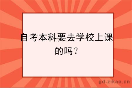 自考本科要去学校上课的吗？